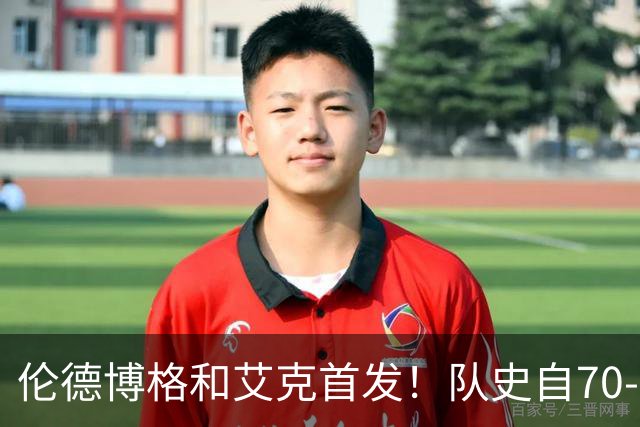 伦德博格&艾克首发！队史自70-71赛季后首对主场揭幕战首发新秀