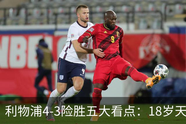 利物浦4-3险胜五大看点：18岁天才炸场，1.15亿先生正名