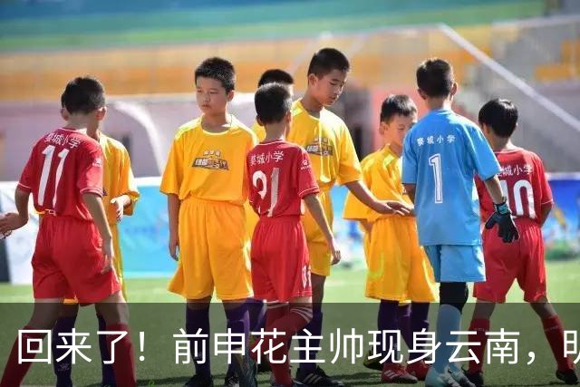 回来了！前申花主帅现身云南，明年将接替乔迪执掌玉昆队教鞭？