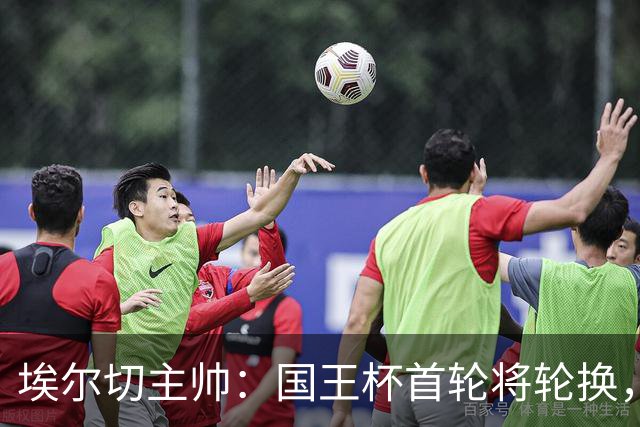 埃尔切主帅：国王杯首轮将轮换，伊图尔韦、洛莫纳科首发