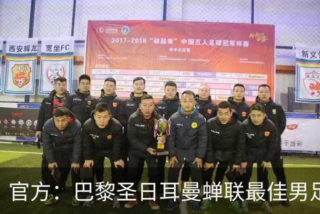 官方：巴黎圣日耳曼蝉联最佳男足俱乐部奖，上赛季卫冕欧冠