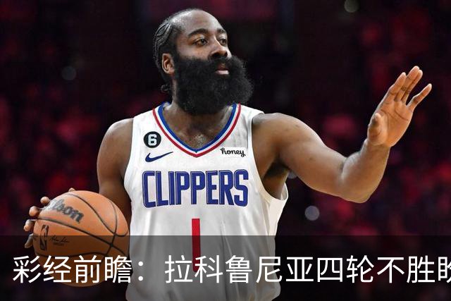 彩经前瞻：拉科鲁尼亚四轮不胜盼反弹，莱万特难以攻克里亚索