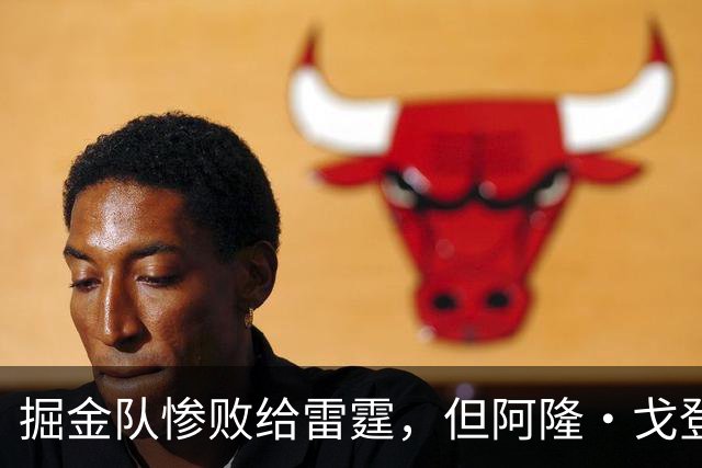 掘金队惨败给雷霆，但阿隆·戈登仍获内部人士“全明星”级评价