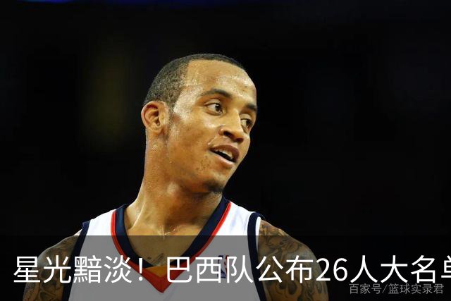 星光黯淡！巴西队公布26人大名单 9人出自非五大联赛