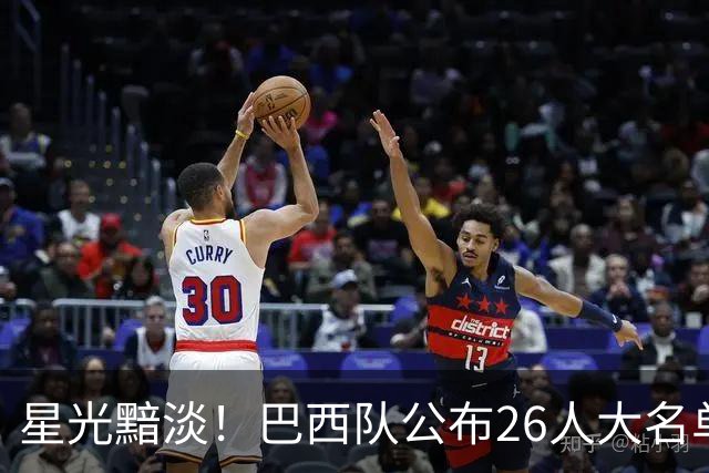 星光黯淡！巴西队公布26人大名单 9人出自非五大联赛