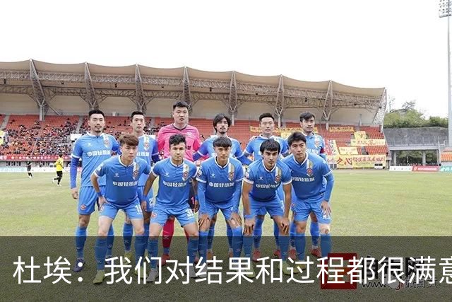 杜埃：我们对结果和过程都很满意，很高兴击败欧洲顶级球队之一