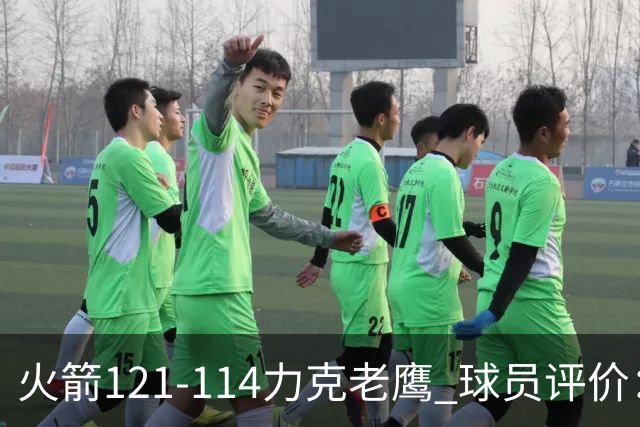 火箭121-114力克老鹰 球员评价：5人优秀，3人及格，1人低迷