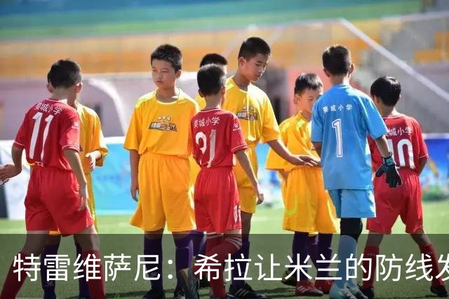 特雷维萨尼：希拉让米兰的防线发生了质变