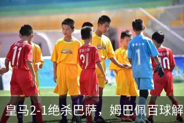 皇马2-1绝杀巴萨，姆巴佩百球解锁，弗里克9连胜终结