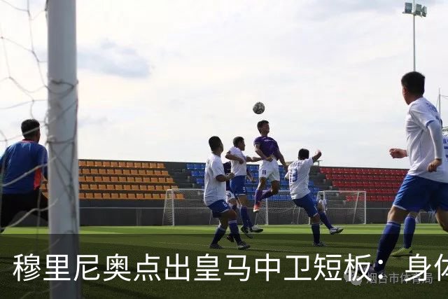 穆里尼奥点出皇马中卫短板：身体对抗不过关，难成绝对主力