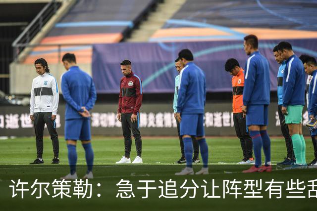 许尔策勒：急于追分让阵型有些乱，但我们始终没有放弃