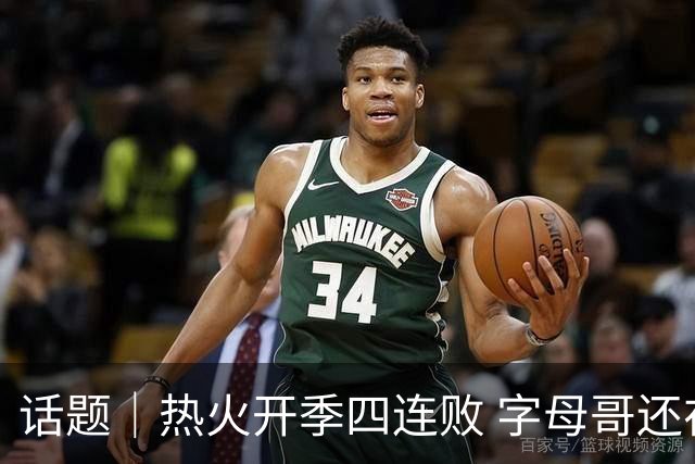 话题｜热火开季四连败 字母哥还在寻找“定位”