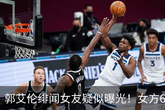 郭艾伦绯闻女友疑似曝光！女方60万粉丝网红，长相甜美球技出众！