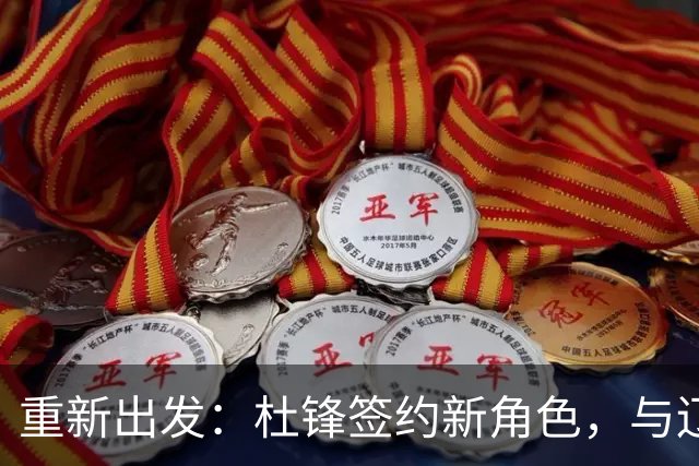 重新出发：杜锋签约新角色，与辽宁名帅共襄盛举