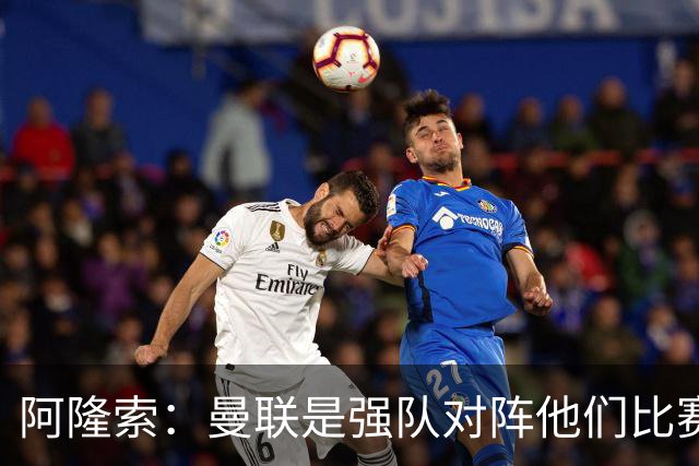 阿隆索：曼联是强队对阵他们比赛会艰苦激烈，亨德森发烧了没受伤