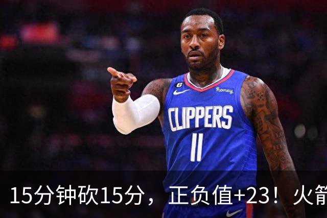 15分钟砍15分，正负值+23！火箭新援首秀就补上了短板