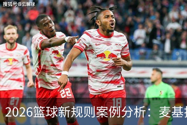 2026篮球新规则案例分析：麦基拉拽科尔内利，被吹恶意犯规
