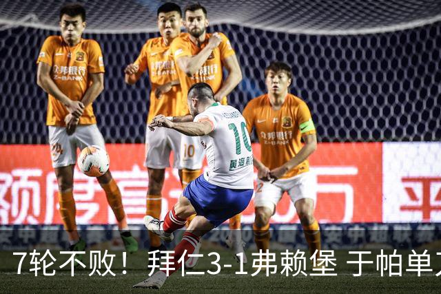 7轮不败！拜仁3-1弗赖堡 于帕单刀破门奥利塞传射 比朔夫自摆乌龙
